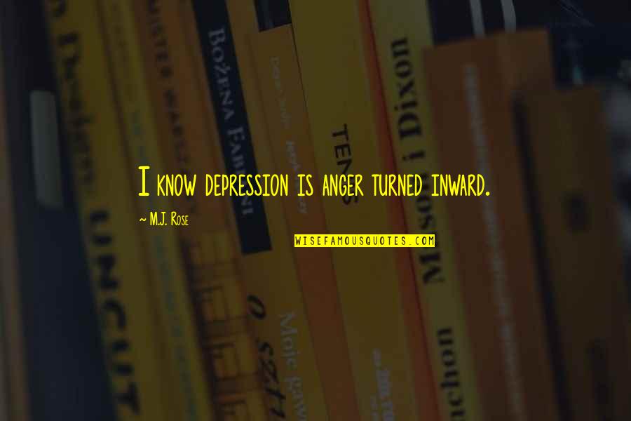 Depression And Anger Quotes By M.J. Rose: I know depression is anger turned inward. Depression And Anger Quotes By M.J. Rose: I know depression is anger turned inward.