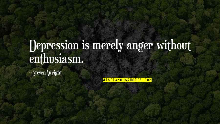 Depression And Anger Quotes By Steven Wright: Depression is merely anger without enthusiasm. Depression And Anger Quotes By Steven Wright: Depression is merely anger without enthusiasm.