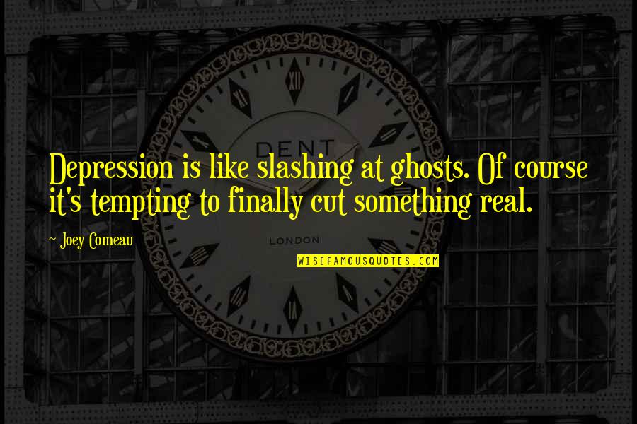 Depression And Cutting Quotes By Joey Comeau: Depression is like slashing at ghosts. Of course