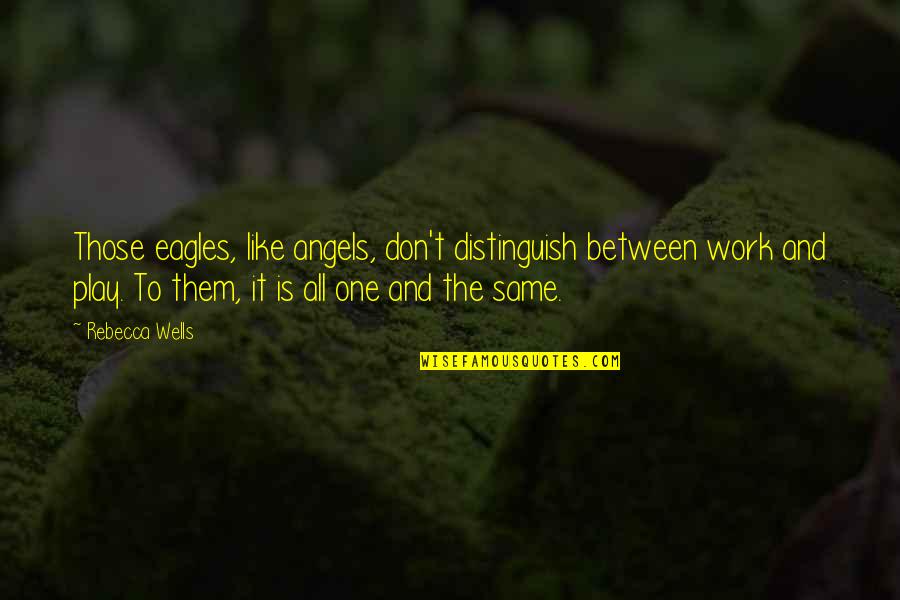 Depression And Feeling Alone Quotes By Rebecca Wells: Those eagles, like angels, don't distinguish between work