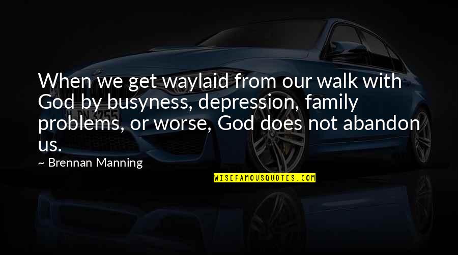 Depression And God Quotes By Brennan Manning: When we get waylaid from our walk with