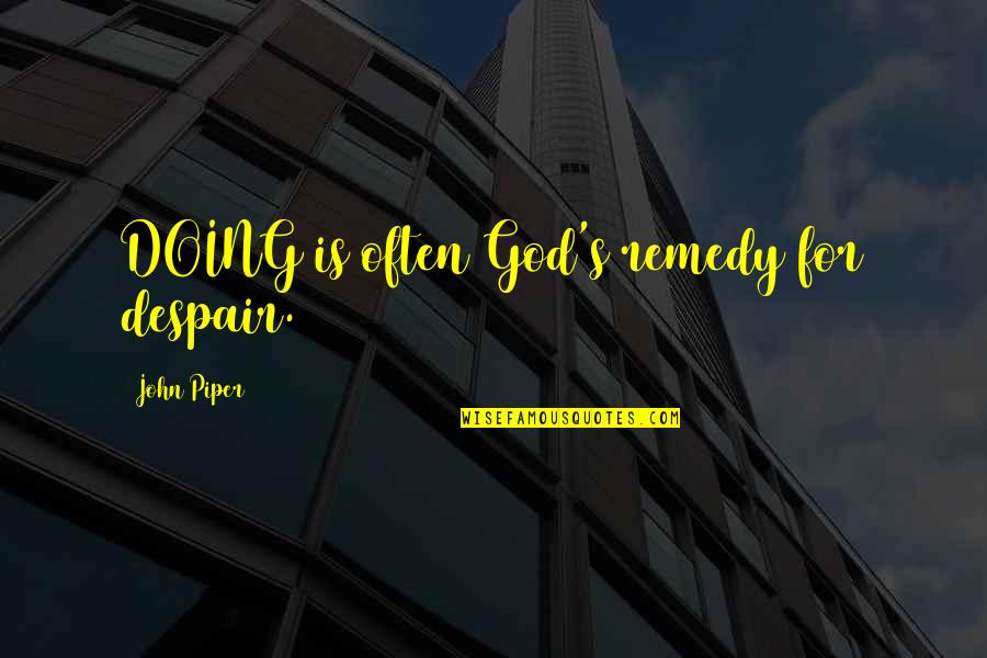 Depression And God Quotes By John Piper: DOING is often God's remedy for despair.