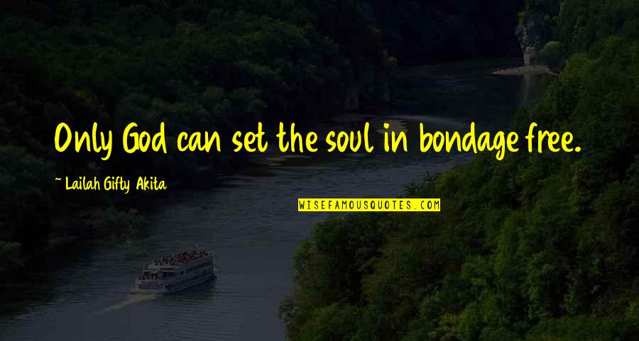 Depression And God Quotes By Lailah Gifty Akita: Only God can set the soul in bondage