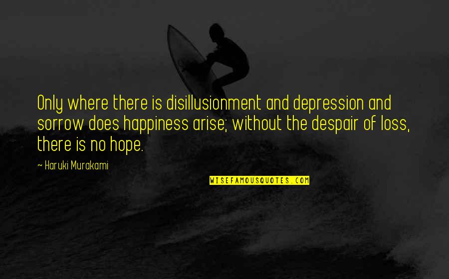 Depression And Happiness Quotes By Haruki Murakami: Only where there is disillusionment and depression and