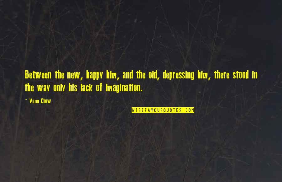 Depression And Happiness Quotes By Vann Chow: Between the new, happy him, and the old,