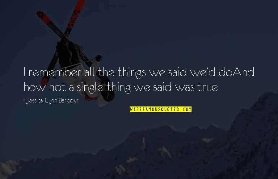 Depression And Heartbreak Quotes By Jessica-Lynn Barbour: I remember all the things we said we'd Depression And Heartbreak Quotes By Jessica-Lynn Barbour: I remember all the things we said we'd
