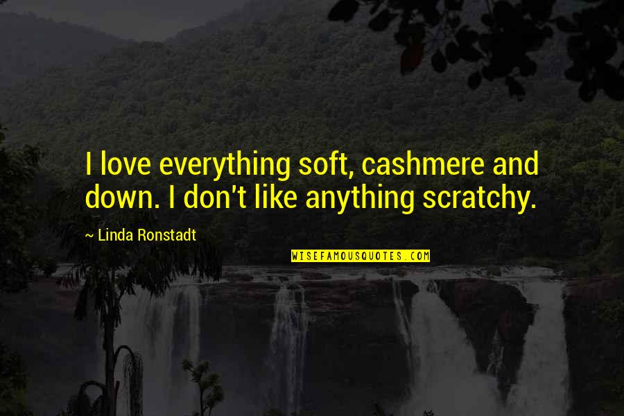 Depression And Heartbreak Quotes By Linda Ronstadt: I love everything soft, cashmere and down. I