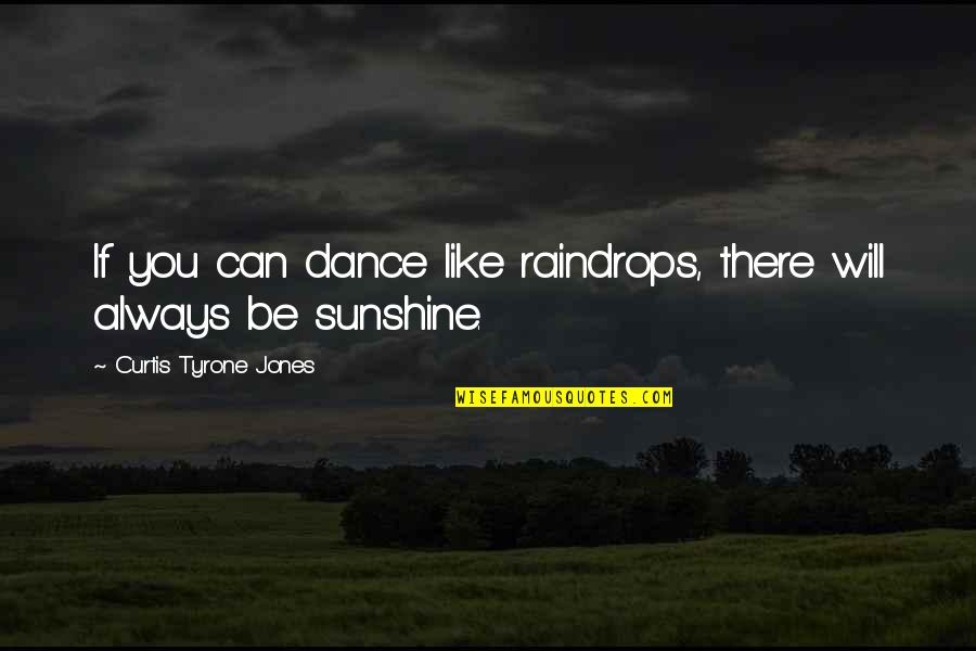 Depression And Hope Quotes By Curtis Tyrone Jones: If you can dance like raindrops, there will