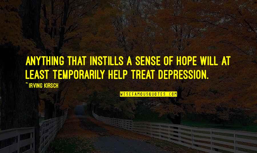 Depression And Hope Quotes By Irving Kirsch: Anything that instills a sense of hope will