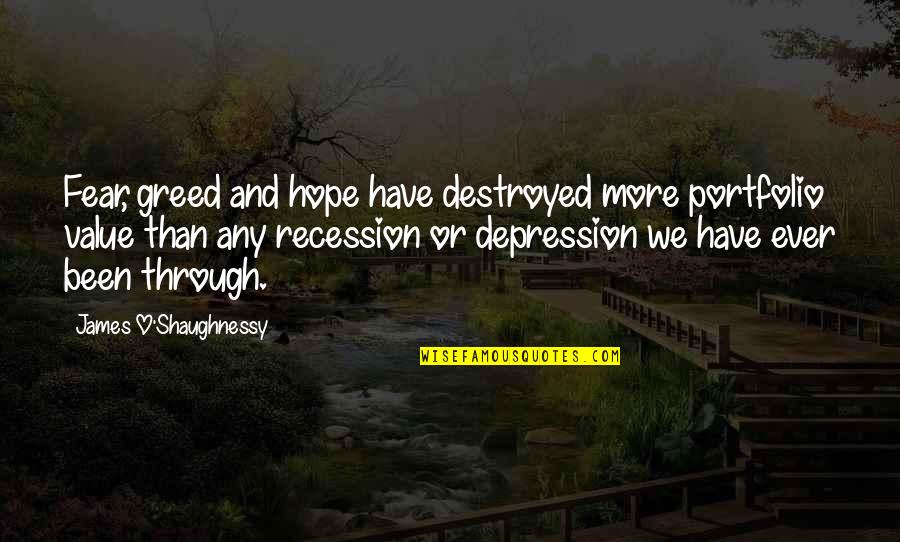 Depression And Hope Quotes By James O'Shaughnessy: Fear, greed and hope have destroyed more portfolio