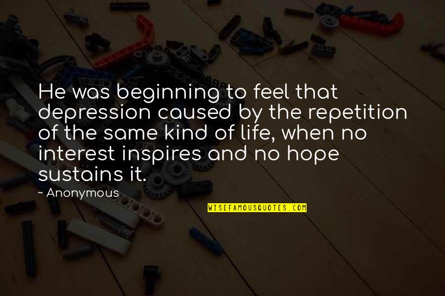 Depression And Life Quotes By Anonymous: He was beginning to feel that depression caused