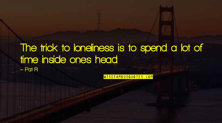 Depression And Loneliness Quotes By Pat R: The trick to loneliness is to spend a