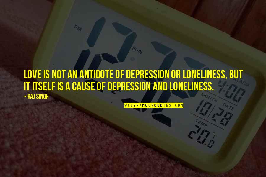 Depression And Love Quotes By Raj Singh: Love is not an antidote of depression or