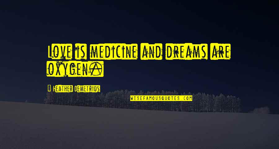 Depression And Mental Health Quotes By Heather Demetrios: Love is medicine and dreams are oxygen.