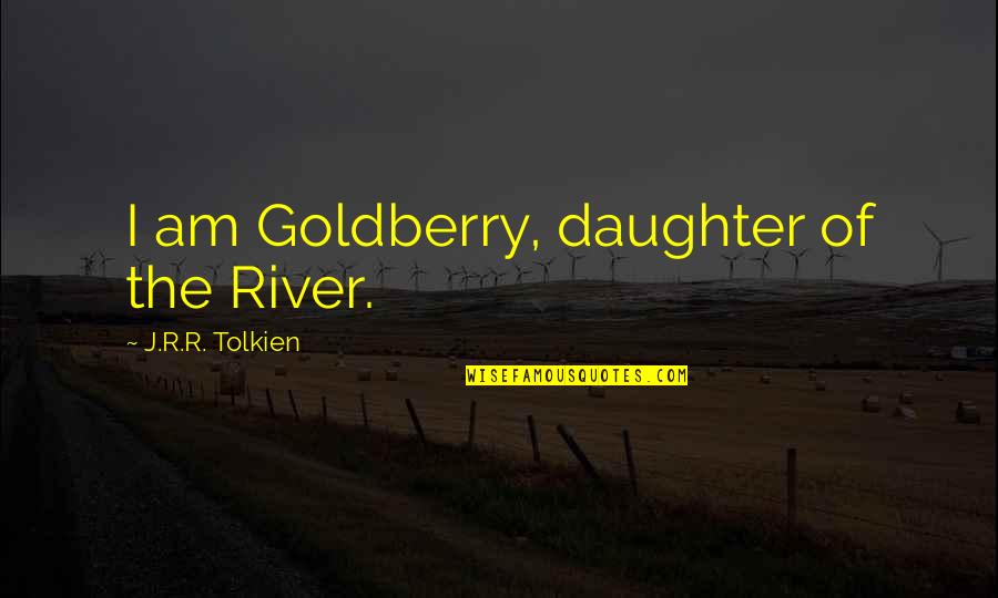 Depression And Mental Health Quotes By J.R.R. Tolkien: I am Goldberry, daughter of the River.