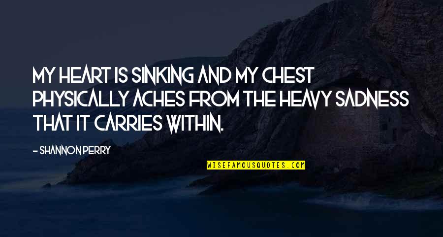 Depression And Mental Health Quotes By Shannon Perry: My heart is sinking and my chest physically