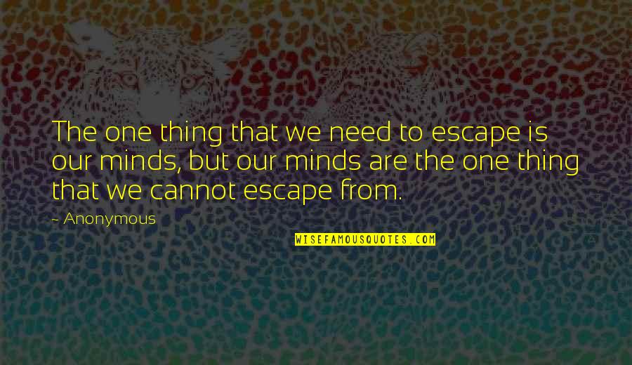 Depression And Mental Illness Quotes By Anonymous: The one thing that we need to escape