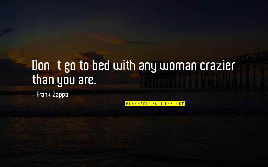 Depression And Mental Illness Quotes By Frank Zappa: Don't go to bed with any woman crazier