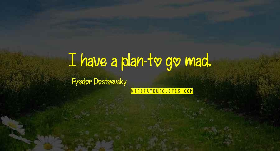 Depression And Mental Illness Quotes By Fyodor Dostoevsky: I have a plan-to go mad.