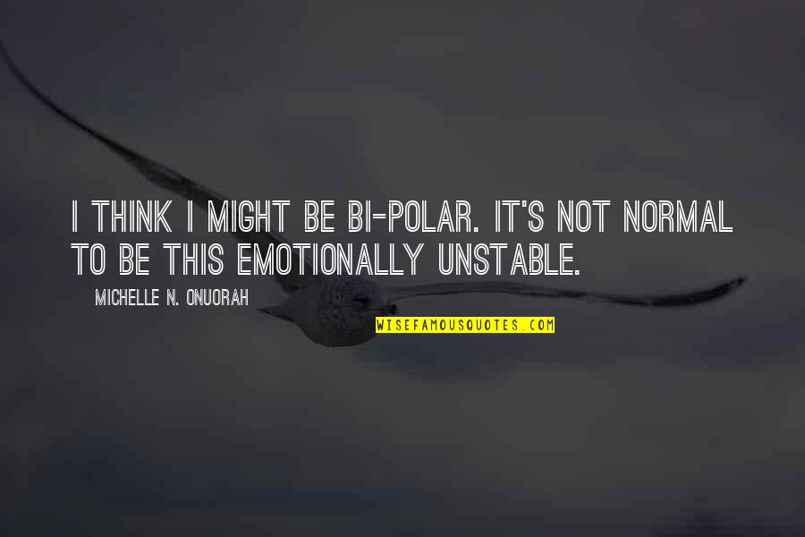 Depression And Mental Illness Quotes By Michelle N. Onuorah: I think I might be bi-polar. It's not