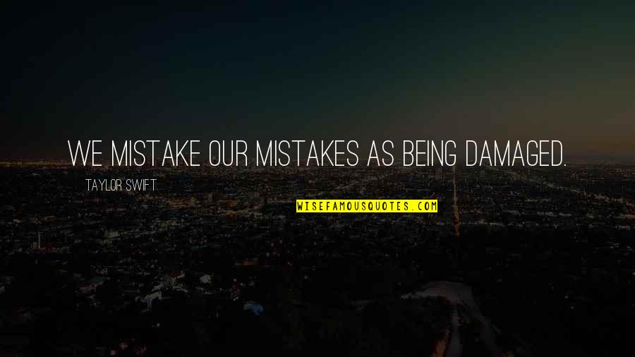 Depression And Mental Illness Quotes By Taylor Swift: We mistake our mistakes as being damaged.