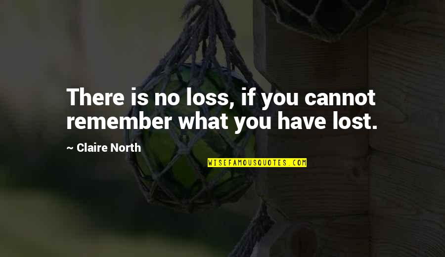 Depression And Pain Quotes By Claire North: There is no loss, if you cannot remember