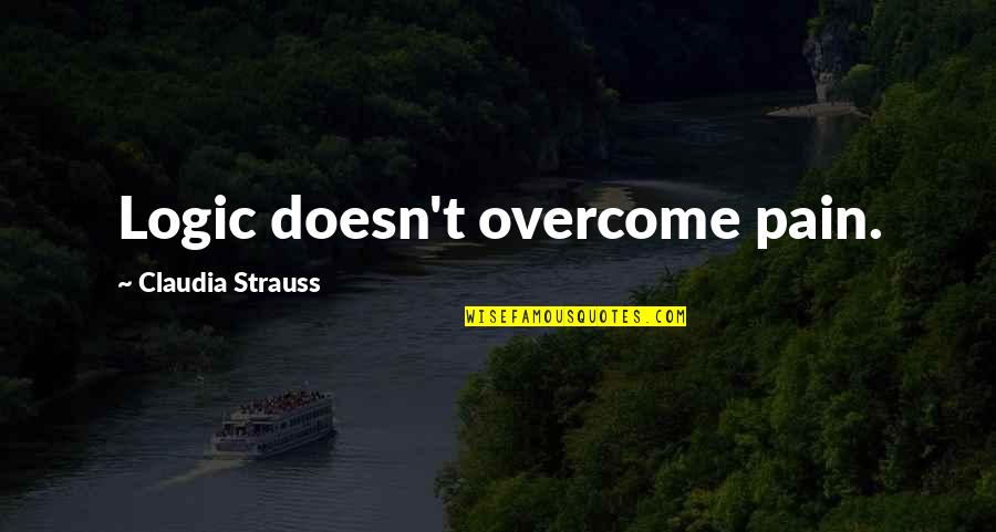 Depression And Pain Quotes By Claudia Strauss: Logic doesn't overcome pain.
