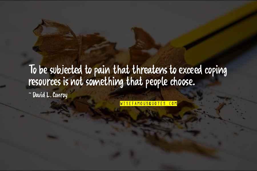 Depression And Pain Quotes By David L. Conroy: To be subjected to pain that threatens to