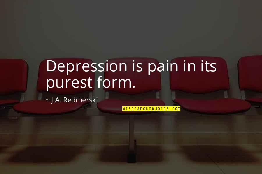 Depression And Pain Quotes By J.A. Redmerski: Depression is pain in its purest form.