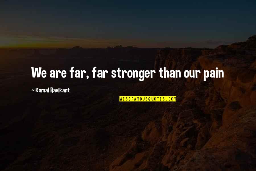 Depression And Pain Quotes By Kamal Ravikant: We are far, far stronger than our pain