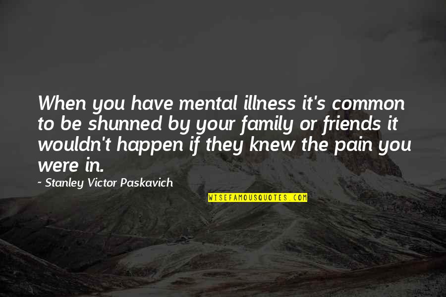 Depression And Pain Quotes By Stanley Victor Paskavich: When you have mental illness it's common to