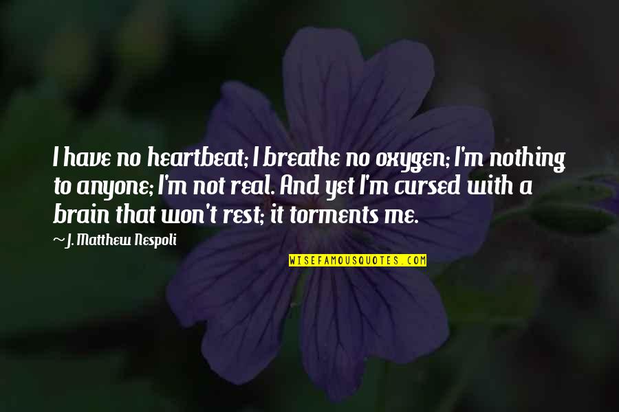 Depression And Sadness Quotes By J. Matthew Nespoli: I have no heartbeat; I breathe no oxygen;