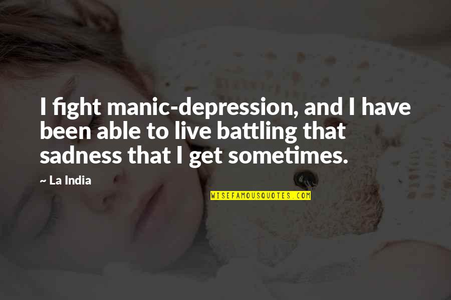 Depression And Sadness Quotes By La India: I fight manic-depression, and I have been able