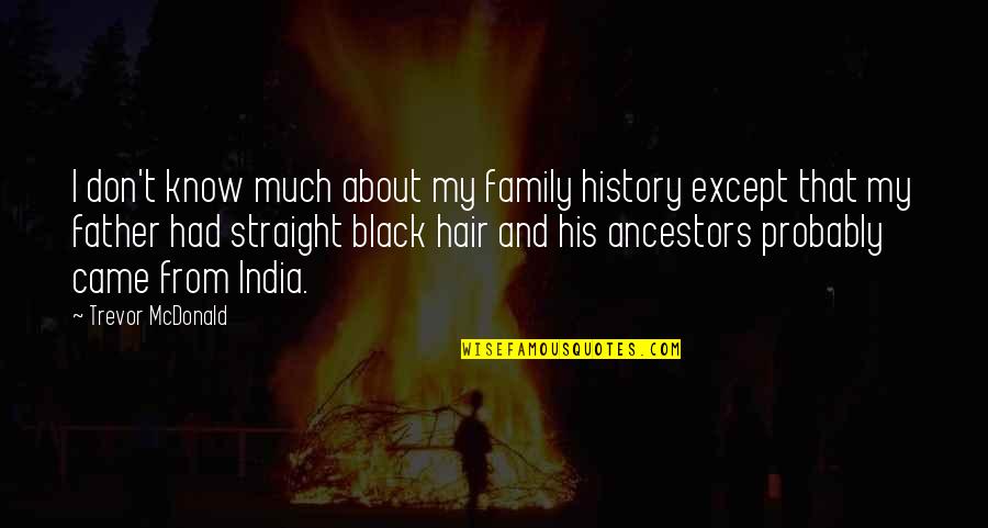 Depression And Self Injury Quotes By Trevor McDonald: I don't know much about my family history Depression And Self Injury Quotes By Trevor McDonald: I don't know much about my family history