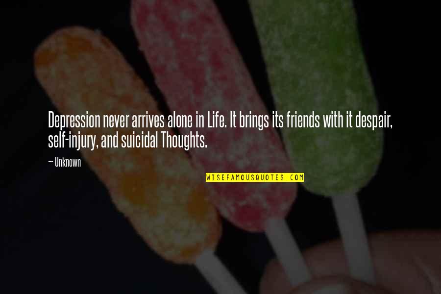 Depression And Self Injury Quotes By Unknown: Depression never arrives alone in Life. It brings