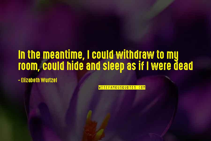 Depression And Sleep Quotes By Elizabeth Wurtzel: In the meantime, I could withdraw to my Depression And Sleep Quotes By Elizabeth Wurtzel: In the meantime, I could withdraw to my