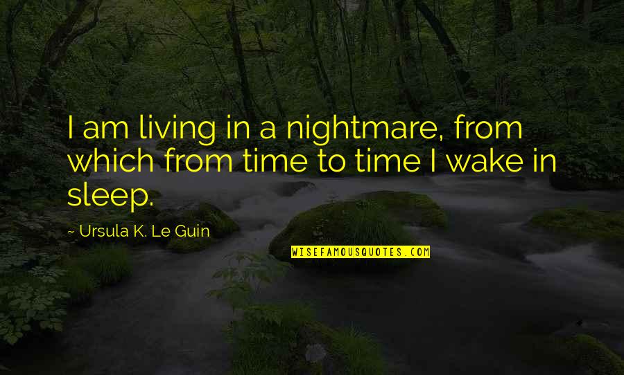 Depression And Sleep Quotes By Ursula K. Le Guin: I am living in a nightmare, from which Depression And Sleep Quotes By Ursula K. Le Guin: I am living in a nightmare, from which