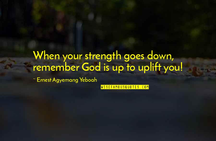 Depression And Strength Quotes By Ernest Agyemang Yeboah: When your strength goes down, remember God is Depression And Strength Quotes By Ernest Agyemang Yeboah: When your strength goes down, remember God is