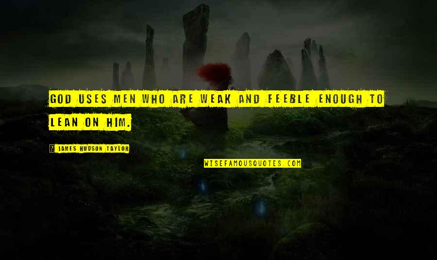 Depression And Strength Quotes By James Hudson Taylor: God uses men who are weak and feeble Depression And Strength Quotes By James Hudson Taylor: God uses men who are weak and feeble