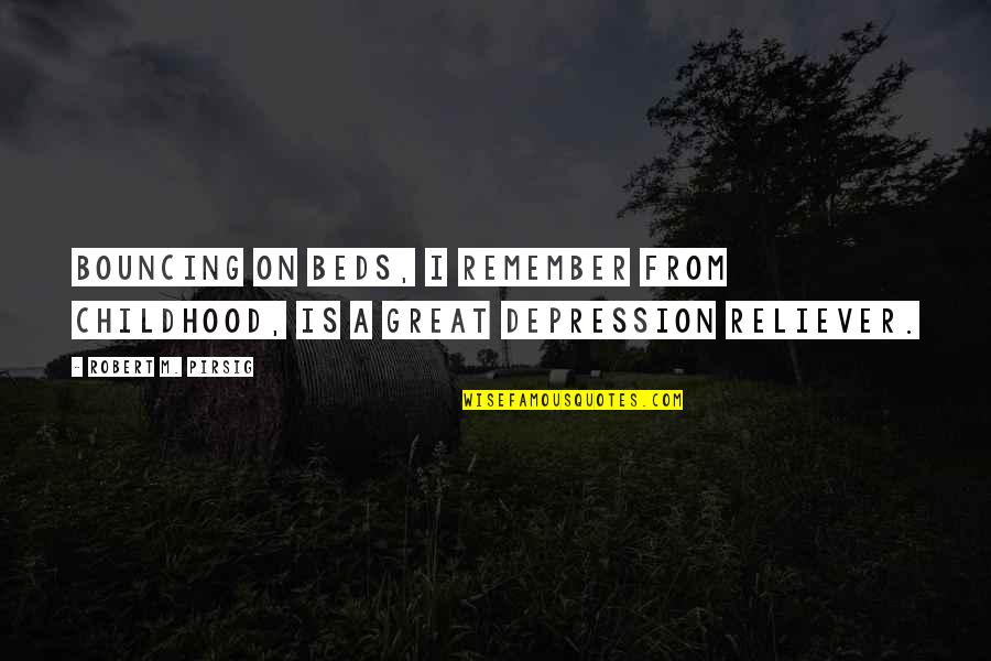 Depression And Stress Quotes By Robert M. Pirsig: Bouncing on beds, I remember from childhood, is