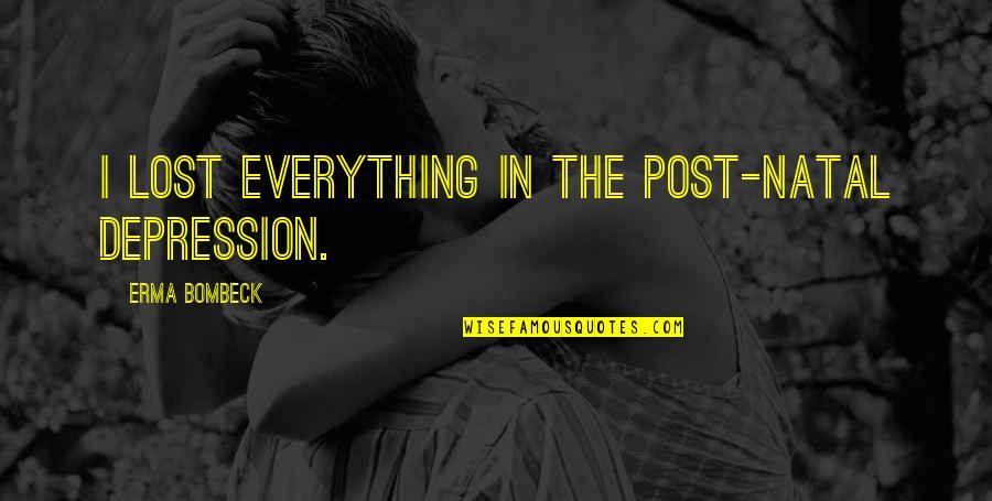 Depression At Christmas Quotes By Erma Bombeck: I lost everything in the post-natal depression.