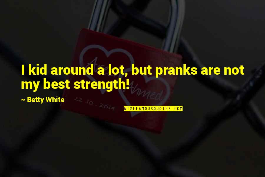 Depression Awareness Quotes By Betty White: I kid around a lot, but pranks are