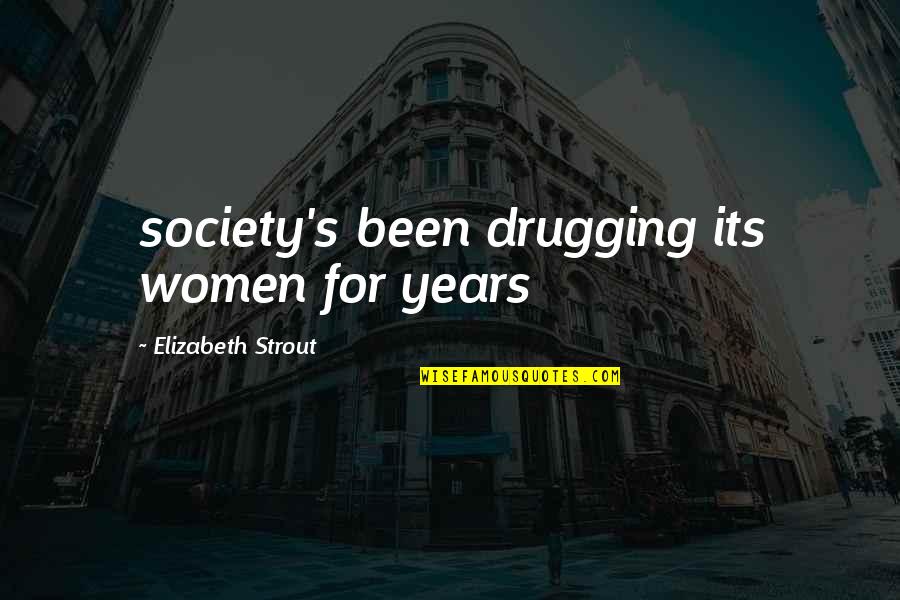 Depression Awareness Quotes By Elizabeth Strout: society's been drugging its women for years Depression Awareness Quotes By Elizabeth Strout: society's been drugging its women for years