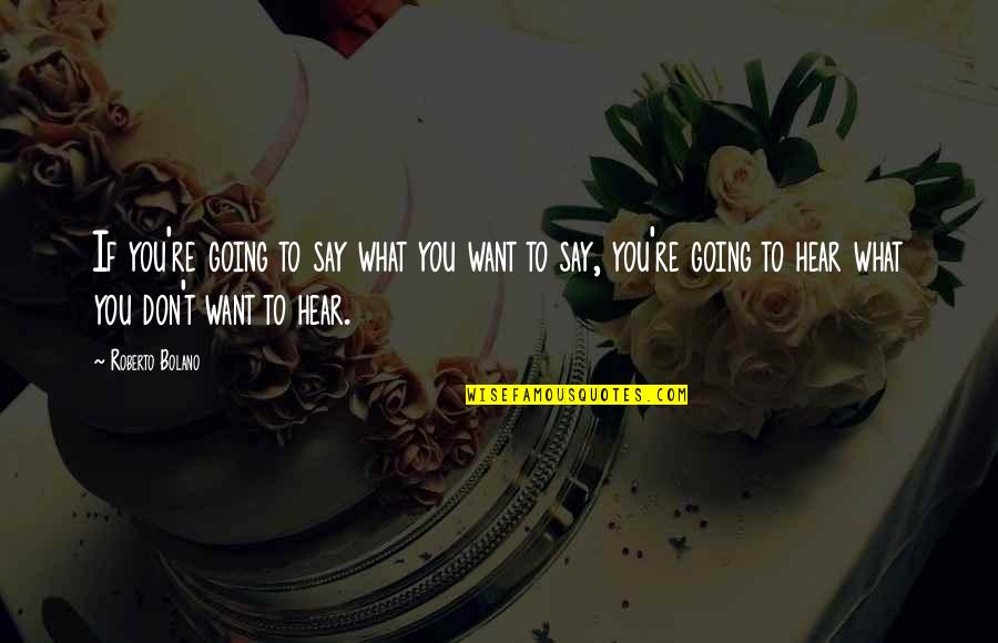 Depression Awareness Quotes By Roberto Bolano: If you're going to say what you want Depression Awareness Quotes By Roberto Bolano: If you're going to say what you want