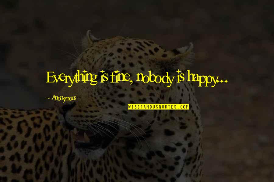 Depression But Happy Quotes By Anonymous: Everything is fine, nobody is happy...