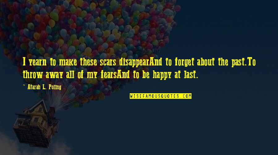Depression But Happy Quotes By Atarah L. Poling: I yearn to make these scars disappearAnd to