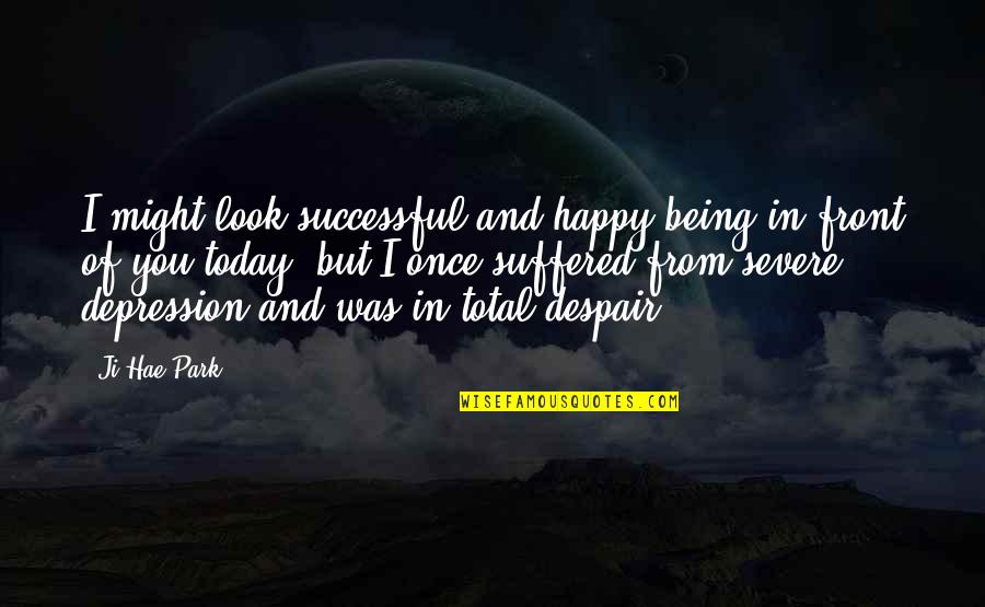 Depression But Happy Quotes By Ji-Hae Park: I might look successful and happy being in