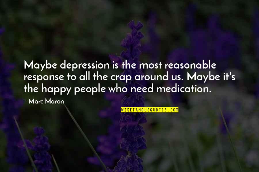 Depression But Happy Quotes By Marc Maron: Maybe depression is the most reasonable response to
