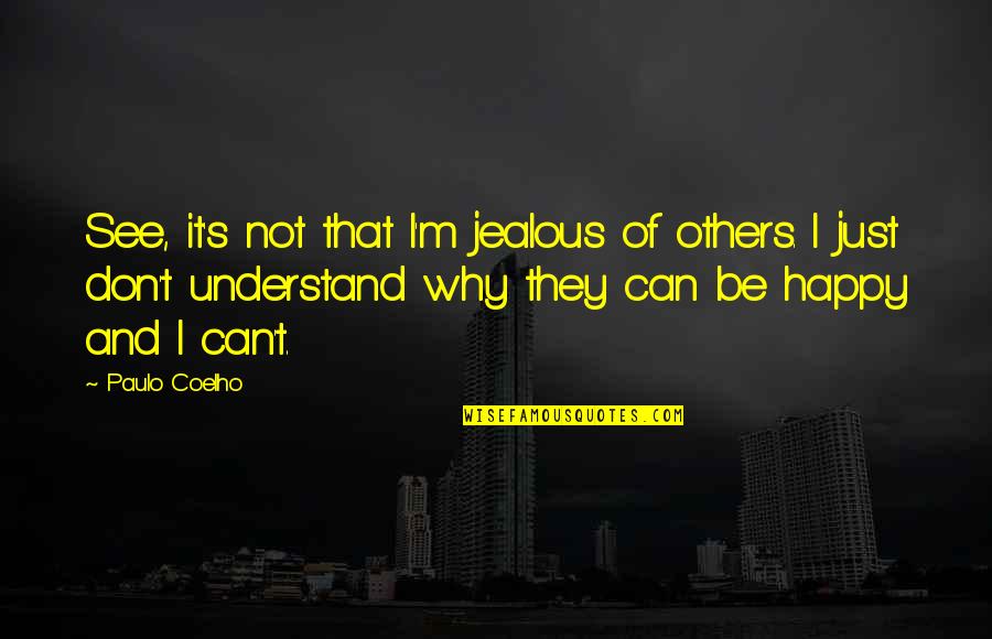 Depression But Happy Quotes By Paulo Coelho: See, it's not that I'm jealous of others.