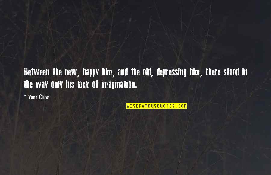 Depression But Happy Quotes By Vann Chow: Between the new, happy him, and the old,